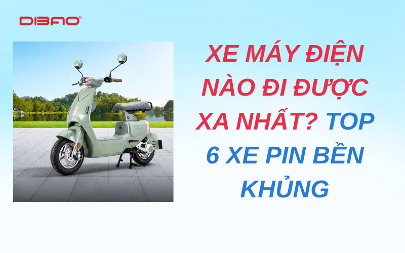 Xe máy điện nào đi được xa nhất? Top 6 xe pin bền khủng